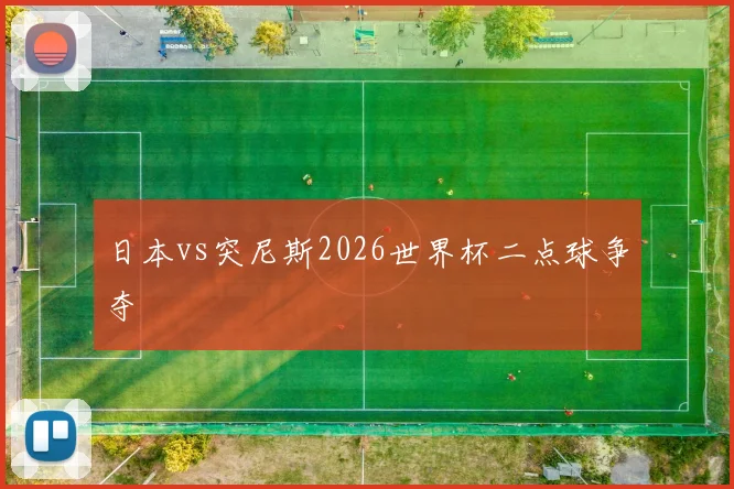 日本vs突尼斯2026世界杯二点球争夺