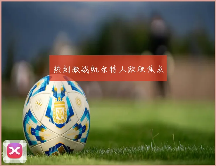 热刺激战凯尔特人欧联焦点
