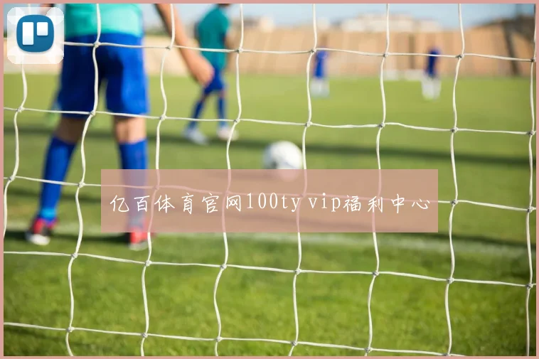亿百体育官网100ty vip福利中心