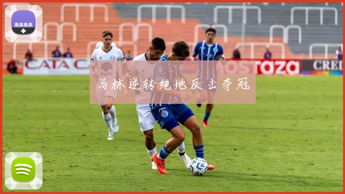 马林逆转绝地反击夺冠