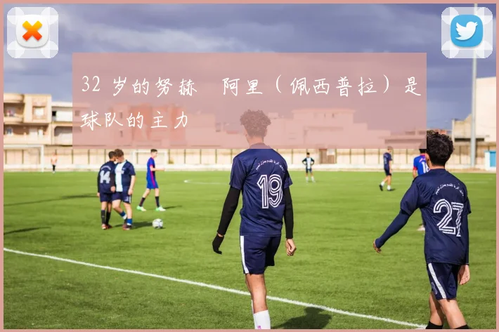 32 岁的努赫・阿里（佩西普拉）是球队的主力