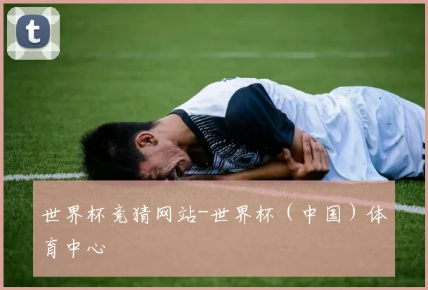 世界杯竞猜网站-世界杯（中国）体育中心