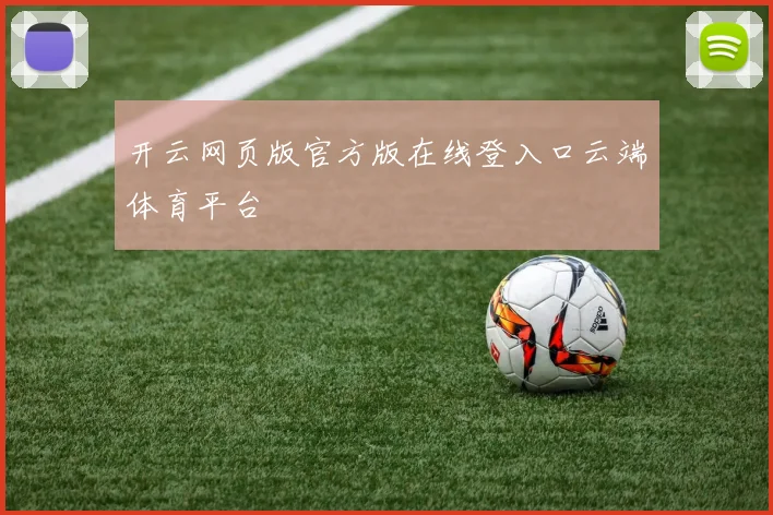 开云网页版官方版在线登入口云端体育平台