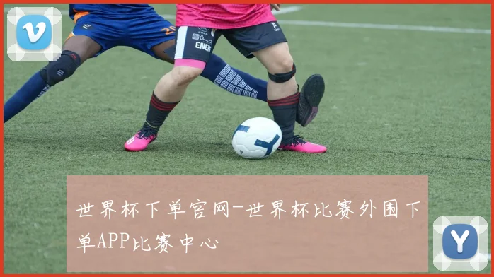 世界杯下单官网-世界杯比赛外围下单APP比赛中心