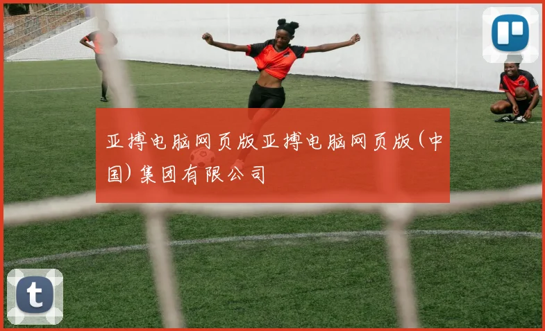 亚搏电脑网页版亚搏电脑网页版(中国)集团有限公司