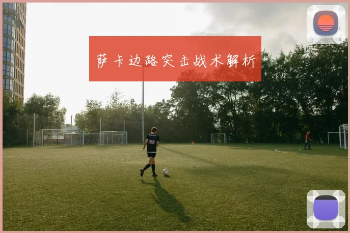 萨卡边路突击战术解析