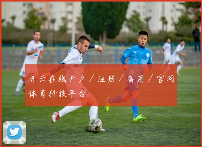 开云在线开户／注册／备用／官网体育科技平台