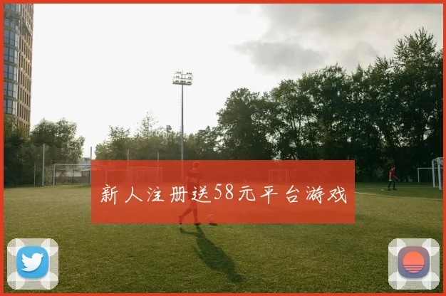 新人注册送58元平台游戏