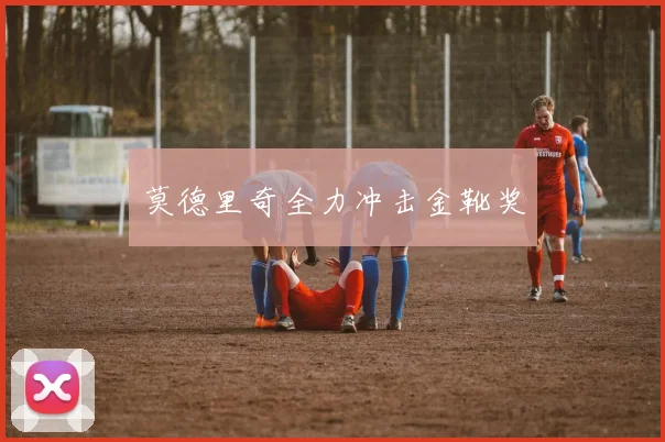 莫德里奇全力冲击金靴奖