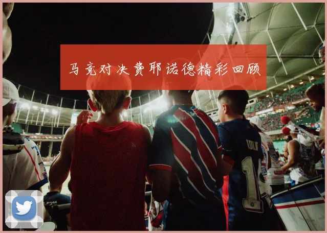 马竞对决费耶诺德精彩回顾