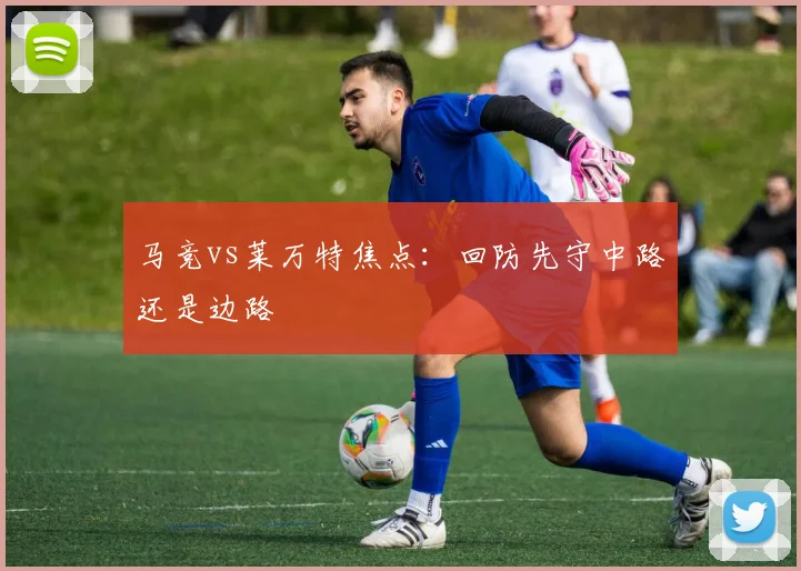 马竞vs莱万特焦点：回防先守中路还是边路