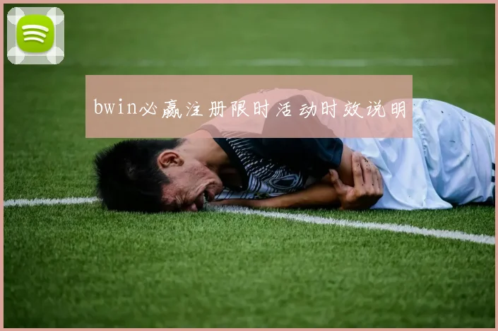 bwin必赢注册限时活动时效说明