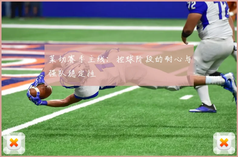 莱切赛季主线：控球阶段的耐心与强队稳定性