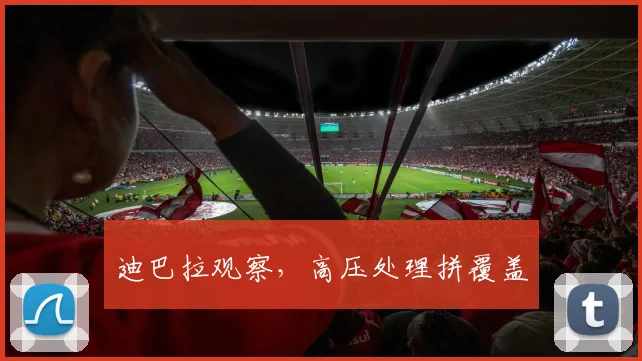 迪巴拉观察，高压处理拼覆盖